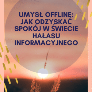 „Umysł offline” — Jak odzyskać spokój w świecie hałasu informacyjnego